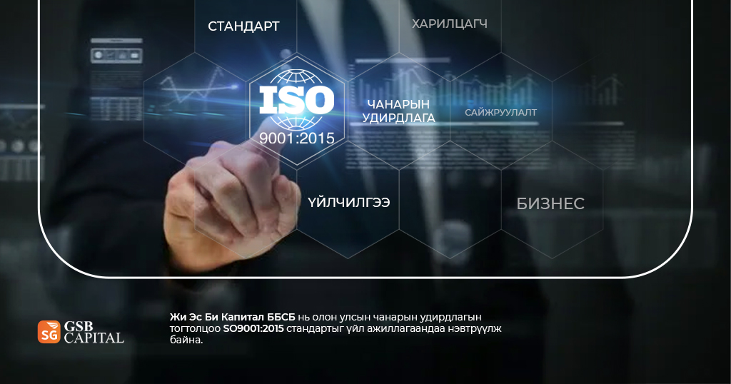 “Жи Эс Би Капитал ББСБ” ХХК нь ISO9001:2015 стандартыг үйл ажиллагаандаа нэвтрүүлж байна.